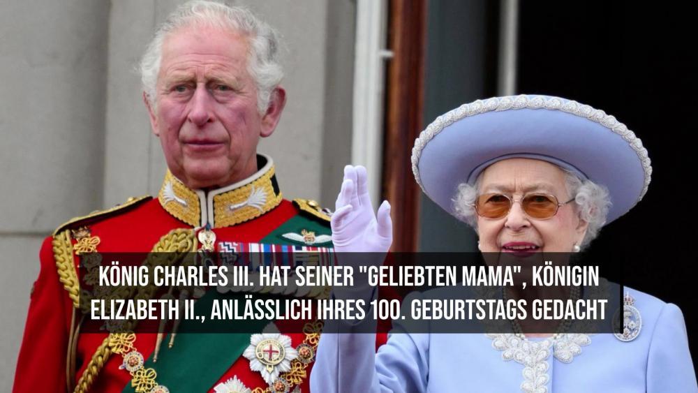 "Geliebte Mama": König Charles ehrt Königin Elizabeth II. an ihrem 100. Geburtstag
